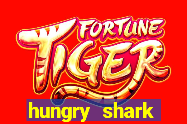 hungry shark evolution dinheiro infinito 2024